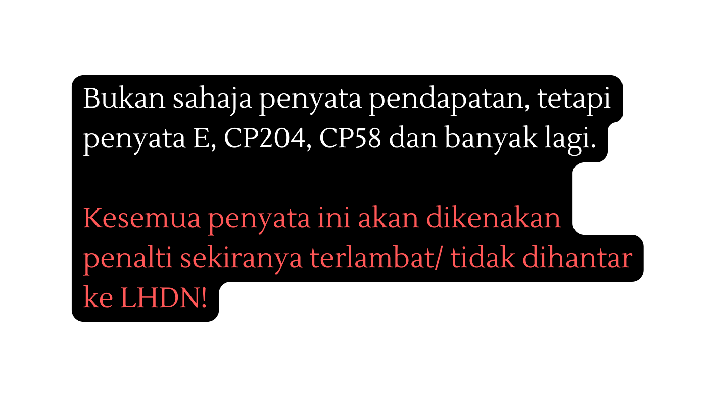 Bukan sahaja penyata pendapatan tetapi penyata E CP204 CP58 dan banyak lagi Kesemua penyata ini akan dikenakan penalti sekiranya terlambat tidak dihantar ke LHDN