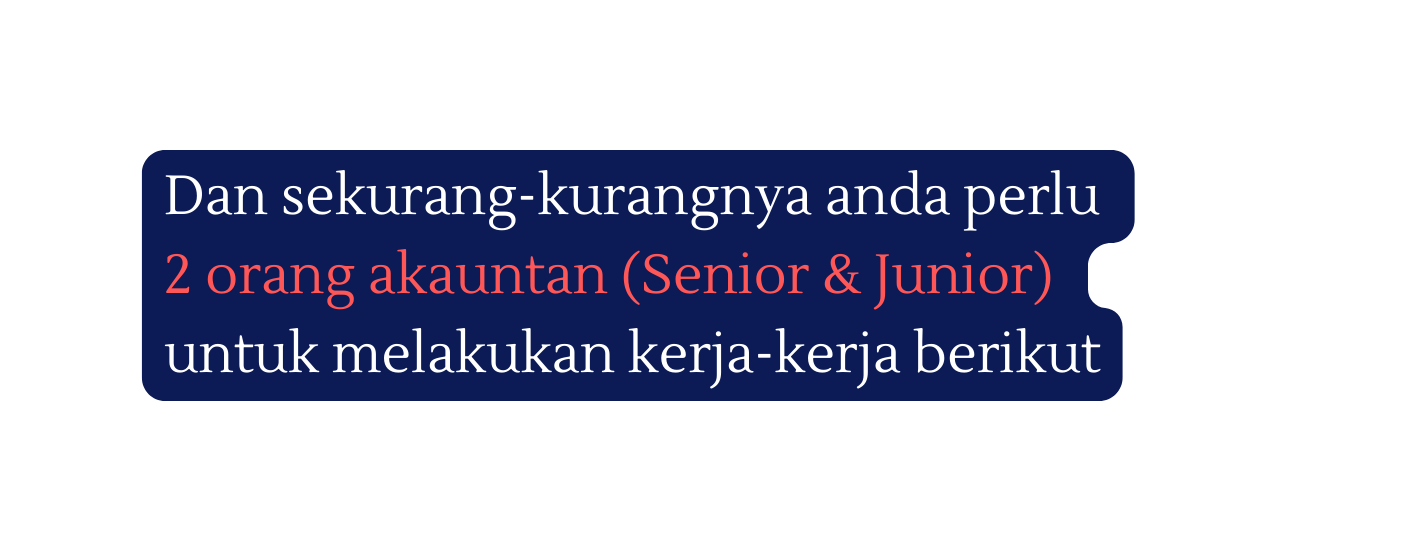 Dan sekurang kurangnya anda perlu 2 orang akauntan Senior Junior untuk melakukan kerja kerja berikut